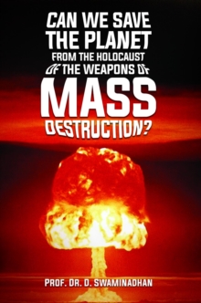 CAN WE SAVE THE  PLANET FROM THE HOLOCAUST OF THE WEAPONS OF MASS DESTRUCTION?