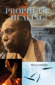 Prophetic Healing : Howard Thurman's Vision of Contemplative Activism