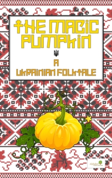 Magic Pumpkin: A Ukranian Folktale