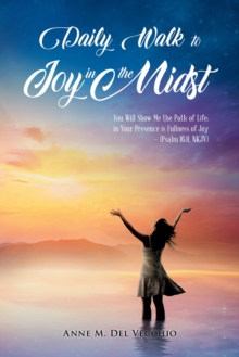 Daily Walk to Joy in the Midst: You Will Show Me the Path of Life; in Your Presence is Fullness of Joy (Psalm 16 : 11, NKJV)