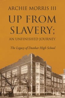 Up from Slavery; an Unfinished Journey : The Legacy of Dunbar High School