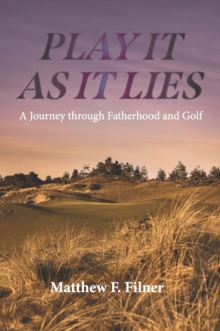 Play It As It Lies : A Journey through Fatherhood and Golf