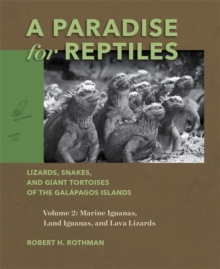 A Paradise for Reptiles : Lizards, Snakes, and Giant Tortoises of the Galapagos Islands, Volume 2: Marine Iguanas, Land Iguanas, and Lava Lizards