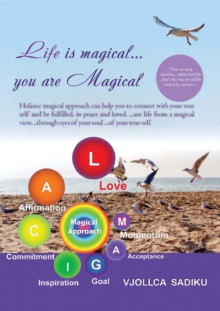 "Life is Magical....You Are Magical ": Holistic Magical Approach on Self-Healing : Holistic Magical Approach on Self-Healing