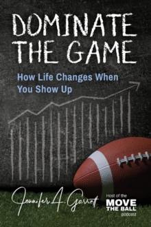 Dominate The Game : How Life Changes When You Show Up