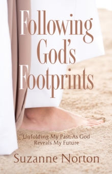 Following God's Footprints : Unfolding My Past, As God Reveals My Future