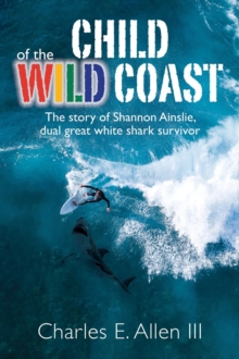 Child of the Wild Coast : The story of Shannon Ainslie, dual great white shark attack survivor