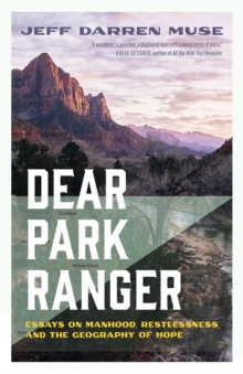 Dear Park Ranger : Essays on Manhood,  Restlessness, and the Geography of Hope