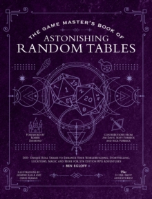 The Game Master's Book of Astonishing Random Tables : 300+ Unique Roll Tables to Enhance Your Worldbuilding, Storytelling, Locations, Magic and More for 5th Edition RPG Adventures