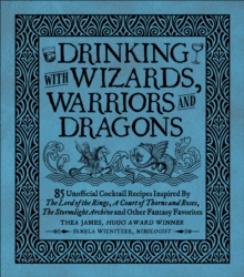 Drinking with Wizards, Warriors and Dragons : 85 unofficial drink recipes inspired by The Lord of the Rings, A Court of Thorns and Roses, The Stormlight Archive and other fantasy favorites