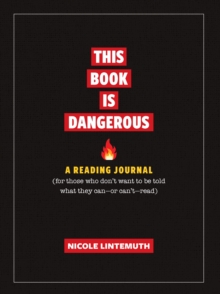 This Book Is Dangerous: A Reading Journal : For those who refuse to be told what they can - or can't - read