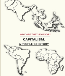 WHY ARE THEY SO POOR?: CAPITALISM : A PEOPLE'S HISTORY