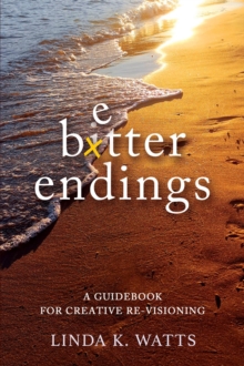 Better Endings : A Guide to Creative Re-Visioning