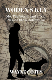 Woden's Key : Me, the World, and a Dog Named Steve Adventure