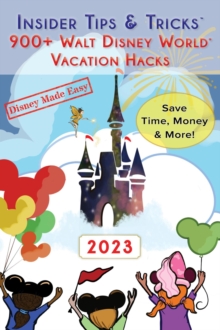 Insider Tips & Tricks: 900+ Walt Disney World Vacation Hacks