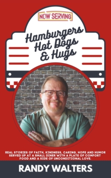 Hamburgers, Hot Dogs, and Hugs : Real Stories of Faith, Kindness, Caring, Hope, and Humor Served up at a Small Diner with a Plate of Comfort Food and a Side of Unconditional Love