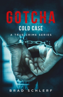 Gotcha Cold Case: True Crime Stories from the Detectives Who Solved It