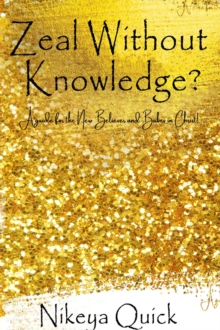 Zeal Without Knowledge? : A guide for the New Believer and Babes in Christ!