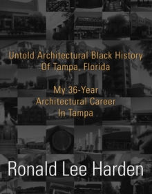 Untold Architectural Black History of Tampa, Florida : My 36-Year Architectural Career in Tampa