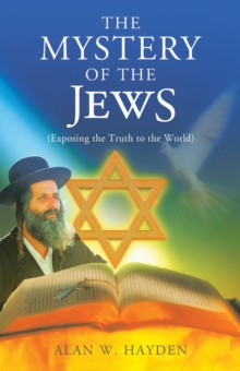 The Mystery of the Jews : Exposing the truth to the World