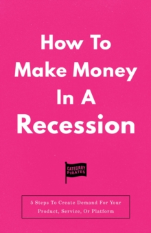 How To Make Money In A Recession : 5 Steps To Create Demand For Your Product, Service, Or Platform