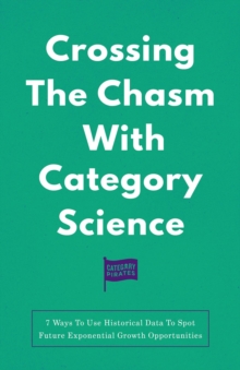 Crossing The Chasm With Category Science : 7 Ways To Use Historical Data To Spot Future Exponential Growth Opportunities