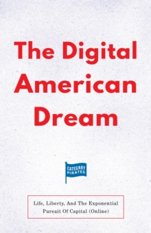 The Digital American Dream : Life, Liberty, And The Exponential Pursuit Of Capital (Online)