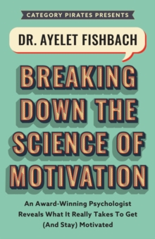 Dr. Ayelet Fishbach : An Award-Winning Psychologist Reveals What It Really Takes To Get (And Stay) Motivated