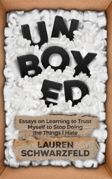 Unboxed : Essays on Learning to Trust Myself to Stop Doing the Things I Hate