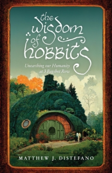 The Wisdom of Hobbits : Unearthing Our Humanity at 3 Bagshot Row