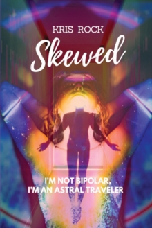 Skewed : I'm Not Bipolar, I'm an Astral Traveler