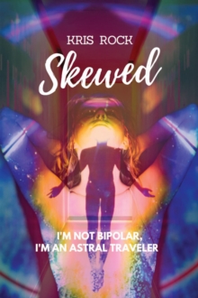 Skewed : I'M NOT BIPOLAR, I'M AN ASTRAL TRAVELER