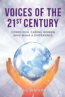 Voices of the 21st Century : Conscious, Caring Women Who Make a Difference