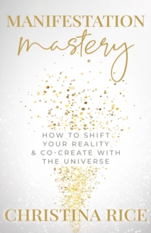 Manifestation Mastery : How to Shift Your Reality & Co-Create with the Universe?