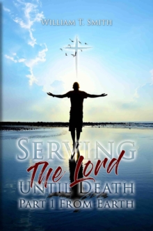 Serving the Lord Until Death part 1 from Earth