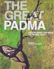 The Great Padma : The Epic River that Made the Bengal Delta