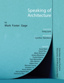 Speaking of Architecture : Interviews About What Comes Next, with Mark Foster Gage