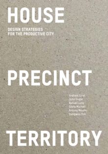 House Precinct Territory : Design Strategies for the Productive City