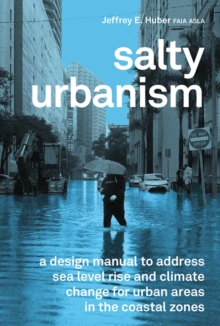 Salty Urbanism : a design manual to address sea level rise and climate change for urban areas in the coastal zones