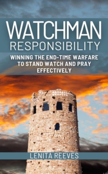 Watchman Responsibility: Winning the End-time Warfare to Stand Watch and Pray Effectively