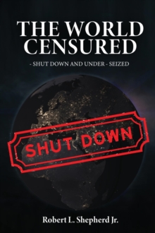 THE WORLD CENSURED : SHUT DOWN AND UNDER-SEIZED