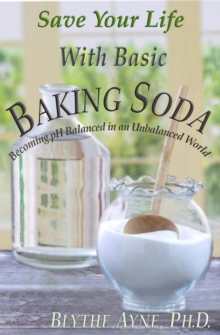 Save Your Life with Basic Baking Soda : Becoming pH Balanced in an Unbalanced World