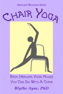 Chair Yoga : Easy, Healing,Yoga Moves You Can Do With a Chair