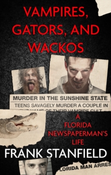 Vampires, Gators, and Wackos : A Florida Newspaperman's Life