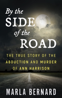 By the Side of the Road : The True Story of the Abduction and Murder of Ann Harrison