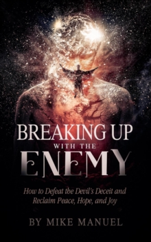 Breaking Up With The Enemy: How to Defeat the Devil's Deceit and Reclaim Peace, Hope, and Joy