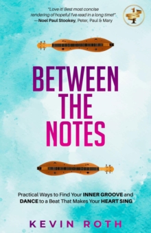 Between the Notes : Practical Ways to Find Your Inner Groove and Dance to a Beat That Makes Your Heart Sing