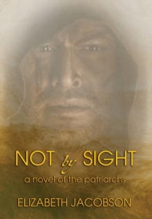 Not By Sight : A Novel of the Patriarchs