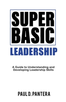 Super Basic Leadership : A Guide to Understanding and Developing Leadership Skills