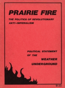 Prairie Fire : The Politics Of Revolutionary Anti-Imperialism - The Political Statement Of The Weather Underground (Reprint From The Original)